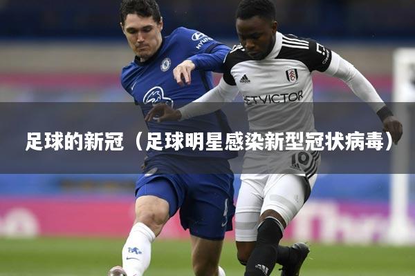 足球的新冠(足球明星感染新型冠状病毒)