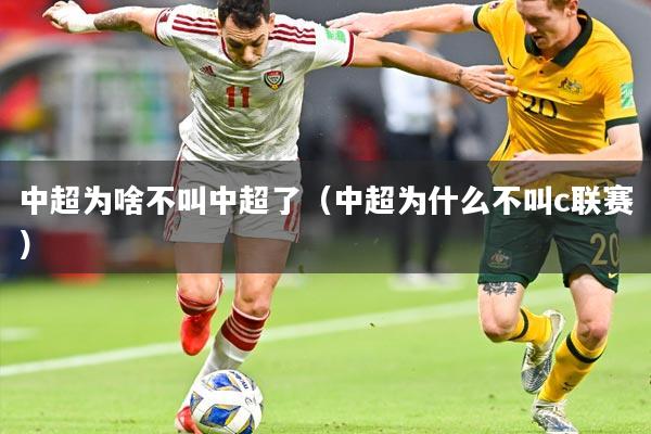 中超为啥不叫中超了(中超为什么不叫c联赛)