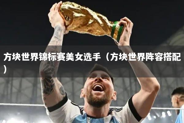 方块世界锦标赛美女选手(方块世界阵容搭配)