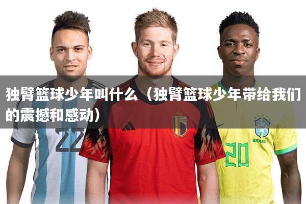 独臂篮球少年叫什么（独臂篮球少年带给我们的震撼和感动）